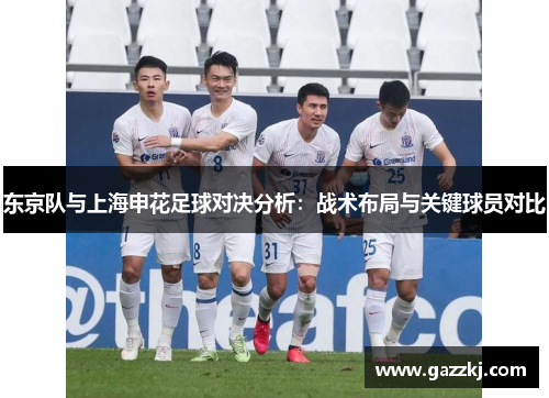 东京队与上海申花足球对决分析：战术布局与关键球员对比