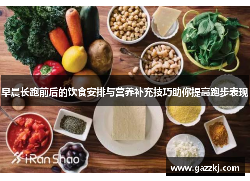 早晨长跑前后的饮食安排与营养补充技巧助你提高跑步表现