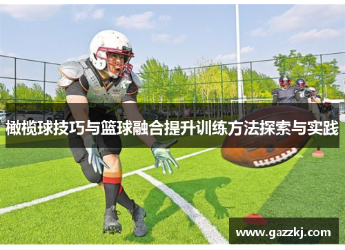 橄榄球技巧与篮球融合提升训练方法探索与实践