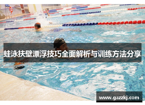 蛙泳扶壁漂浮技巧全面解析与训练方法分享