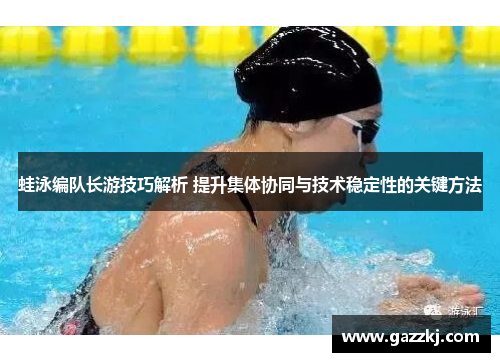 蛙泳编队长游技巧解析 提升集体协同与技术稳定性的关键方法